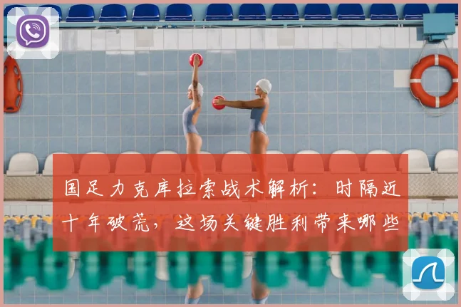 国足力克库拉索战术解析：时隔近十年破荒，这场关键胜利带来哪些启示？